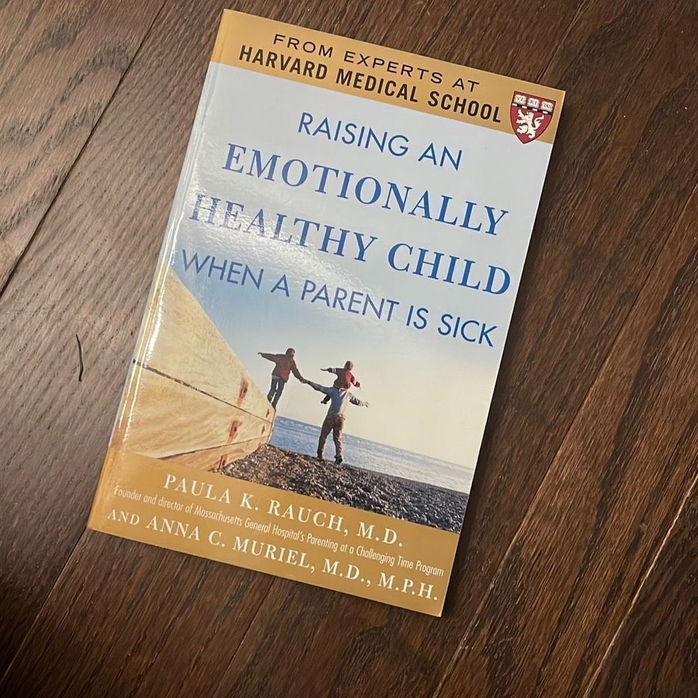 Raising an Emotionally Healthy Child when a parent is sick. By Paula K. Rauch MD